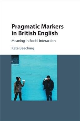 Pragmatic Markers in British English : Meaning in Social Interaction (Paperback)