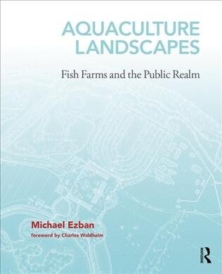 Aquaculture Landscapes : Fish Farms and the Public Realm (Hardcover)