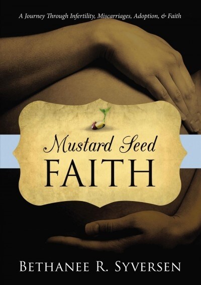 Mustard Seed Faith: A Journey Through Infertility, Miscarriages, Adoption, and Faith (Paperback)