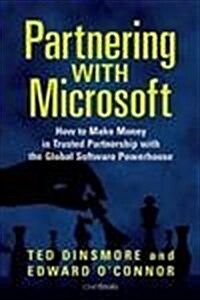 Partnering with Microsoft : How to Make Money in Trusted Partnership with the Global Software Powerhouse (Paperback)