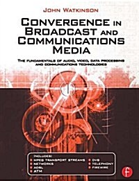 Convergence in Broadcast and Communications Media : The fundamentals of audio, video, data processing and communications technologies (Paperback)