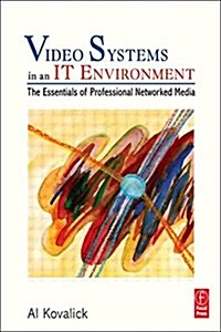 Video Systems in an It Environment: The Essentials of Professional Networked Media (Paperback)