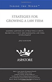 Strategies for Growing a Law Firm: Leading Lawyers on Attracting Clients, Recruiting Staff, and Managing Law Firm Development (Paperback, 2012)