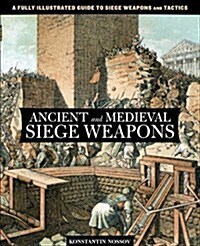 Ancient and Medieval Siege Weapons: A Fully Illustrated Guide to Siege Weapons and Tactics (Paperback)