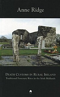 Death Customs in Rural Ireland: Traditional Funerary Rites in the Irish Midlands (Paperback)
