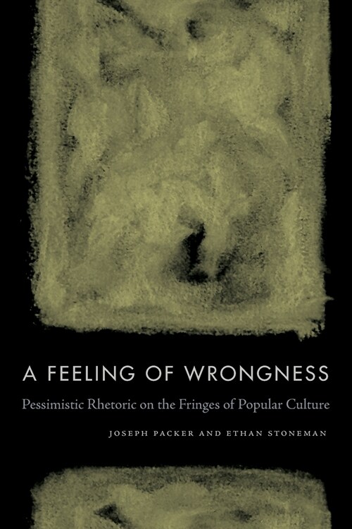 A Feeling of Wrongness: Pessimistic Rhetoric on the Fringes of Popular Culture (Paperback)