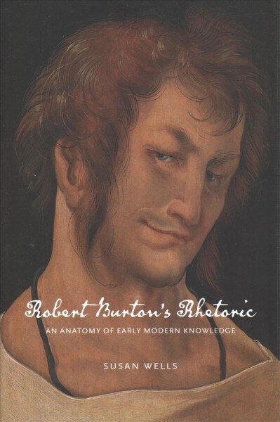 Robert Burtons Rhetoric: An Anatomy of Early Modern Knowledge (Hardcover)