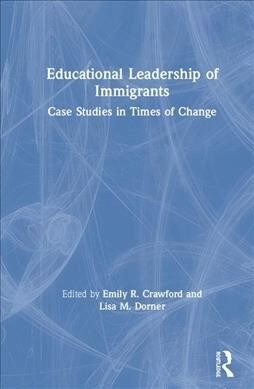 Educational Leadership of Immigrants : Case Studies in Times of Change (Hardcover)
