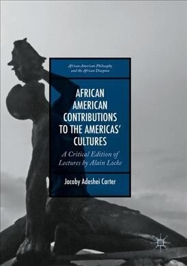 African American Contributions to the Americas Cultures : A Critical Edition of Lectures by Alain Locke (Paperback, 1st ed. 2016)