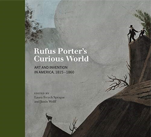 Rufus Porters Curious World: Art and Invention in America, 1815-1860 (Hardcover)