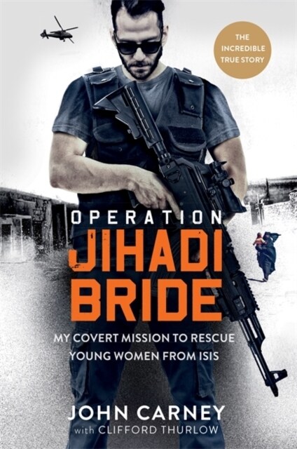 Operation Jihadi Bride : My Covert Mission to Rescue Young Women from ISIS - The Incredible True Story (Hardcover)