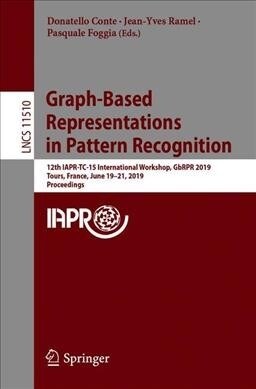 Graph-Based Representations in Pattern Recognition: 12th Iapr-Tc-15 International Workshop, Gbrpr 2019, Tours, France, June 19-21, 2019, Proceedings (Paperback, 2019)