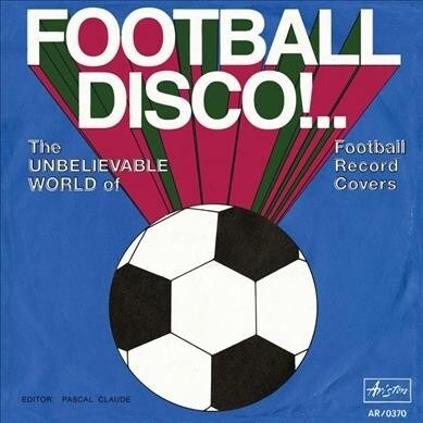 Football Disco!: The Unbelievable World of Football Record Covers (Paperback)