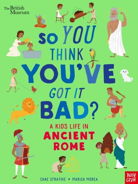 British Museum: So You Think Youve Got It Bad? A Kids Life in Ancient Rome (Hardcover)