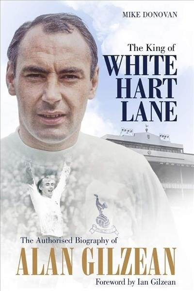 The King of White Hart Lane : The Authorised Biography of Alan Gilzean (Hardcover)
