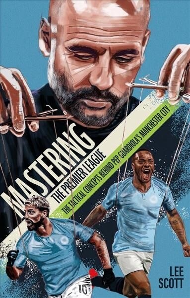 Mastering the Premier League : The Tactical Concepts behind Pep Guardiolas Manchester City (Paperback)