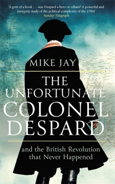 The Unfortunate Colonel Despard : And the British Revolution that Never Happened (Paperback)