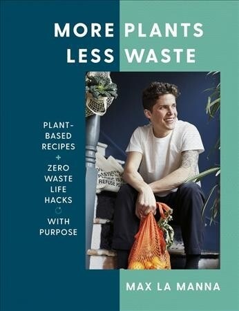 More Plants Less Waste : Plant-based Recipes + Zero Waste Life Hacks with Purpose (Hardcover)