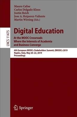 Digital Education: At the Mooc Crossroads Where the Interests of Academia and Business Converge: 6th European Moocs Stakeholders Summit, Emoocs 2019, (Paperback, 2019)