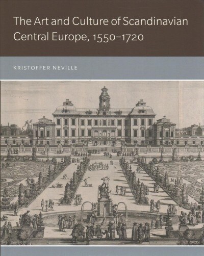 The Art and Culture of Scandinavian Central Europe, 1550-1720 (Hardcover)