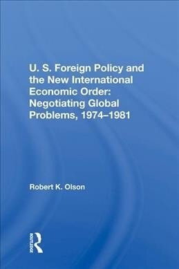 U.S. Foreign Policy And The New International Economic Order : Negotiating Global Problems, 1974-1981 (Hardcover)