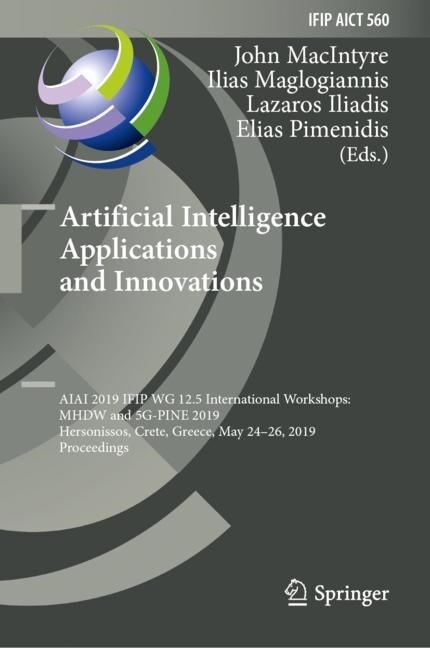 Artificial Intelligence Applications and Innovations: Aiai 2019 Ifip Wg 12.5 International Workshops: Mhdw and 5g-Pine 2019, Hersonissos, Crete, Greec (Hardcover, 2019)