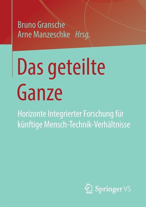 Das Geteilte Ganze: Horizonte Integrierter Forschung F? K?ftige Mensch-Technik-Verh?tnisse (Paperback, 1. Aufl. 2020)