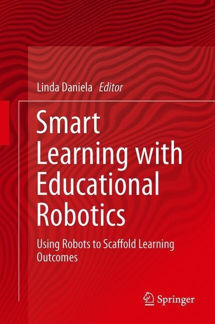 Smart Learning with Educational Robotics: Using Robots to Scaffold Learning Outcomes (Hardcover, 2019)