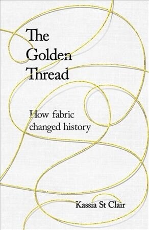 The Golden Thread : How Fabric Changed History (Paperback)