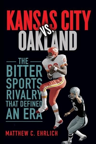 Kansas City vs. Oakland: The Bitter Sports Rivalry That Defined an Era (Hardcover)