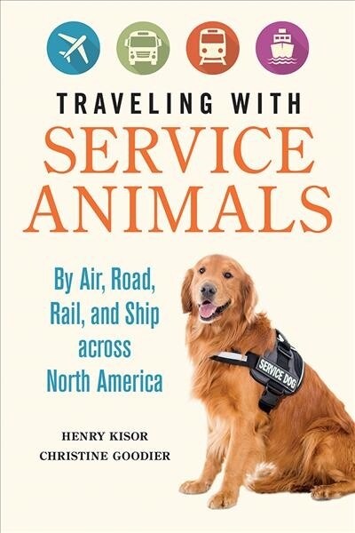 Traveling with Service Animals: By Air, Road, Rail, and Ship Across North America (Hardcover)