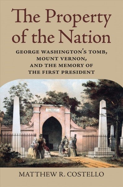 Property of the Nation: George Washingtons Tomb, Mount Vernon, and the Memory of the First President (Hardcover)