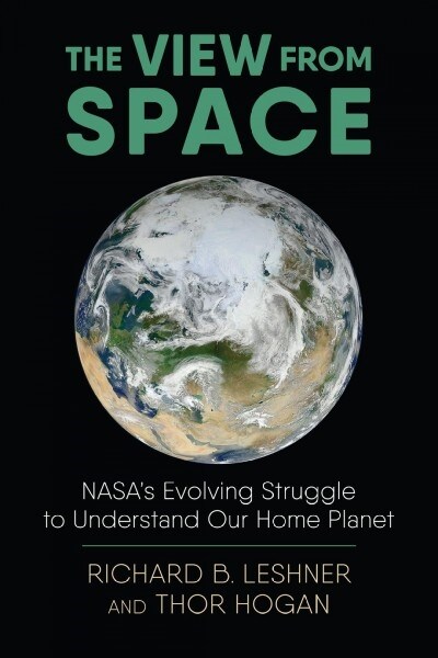 The View from Space: Nasas Evolving Struggle to Understand Our Home Planet (Paperback)