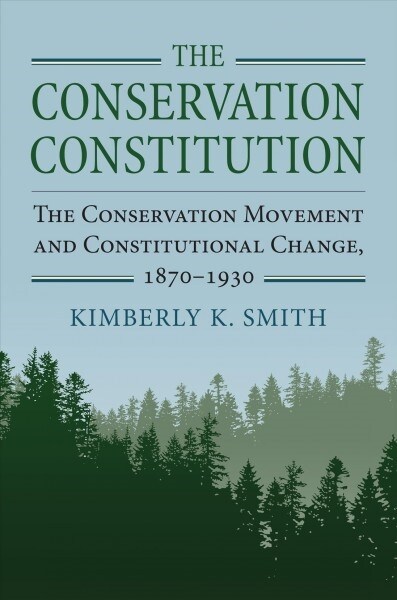 The Conservation Constitution: The Conservation Movement and Constitutional Change, 1870-1930 (Hardcover)