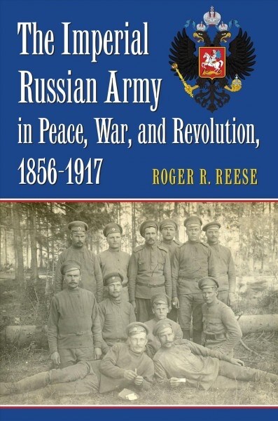 The Imperial Russian Army in Peace, War, and Revolution, 1856-1917 (Hardcover)