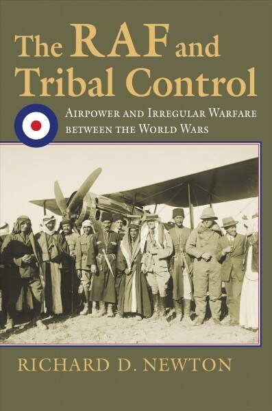 The RAF and Tribal Control: Airpower and Irregular Warfare Between the World Wars (Hardcover)