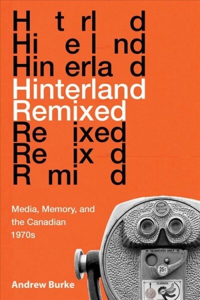 Hinterland Remixed: Media, Memory, and the Canadian 1970s (Hardcover)