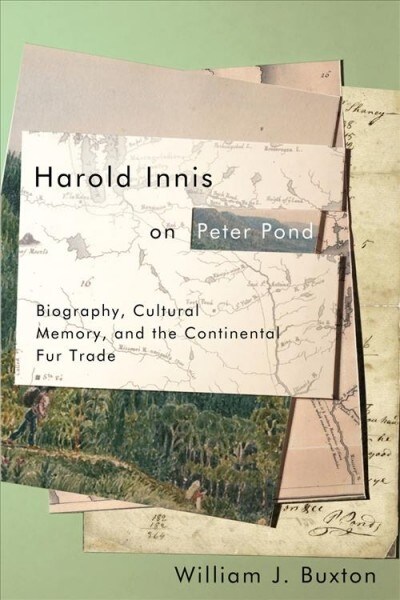 Harold Innis on Peter Pond: Biography, Cultural Memory, and the Continental Fur Trade (Hardcover)