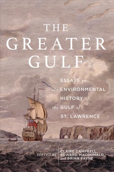 The Greater Gulf: Essays on the Environmental History of the Gulf of St Lawrence Volume 12 (Hardcover)