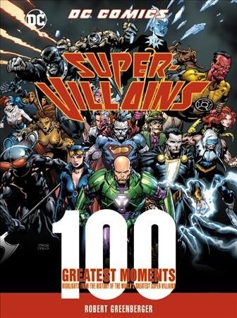 DC Comics Super-Villains: 100 Greatest Moments: Highlights from the History of the Worlds Greatest Super-Villains (Hardcover)