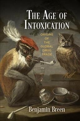 The Age of Intoxication: Origins of the Global Drug Trade (Hardcover)