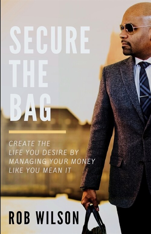 Secure the Bag: Create the Life You Desire by Managing Your Money Like You Mean It (Paperback)