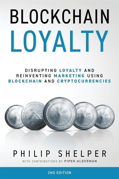 Blockchain Loyalty: Disrupting Loyalty and Reinventing Marketing Using Blockchain and Cryptocurrencies. 2nd Edition (Paperback, 2, Edition)