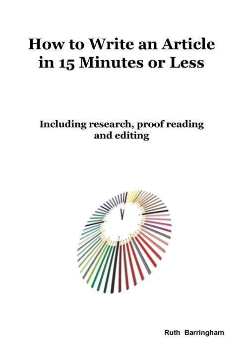 How to Write an Article in 15 Minutes or Less: Including Research, Proof Reading and Editing (Paperback)