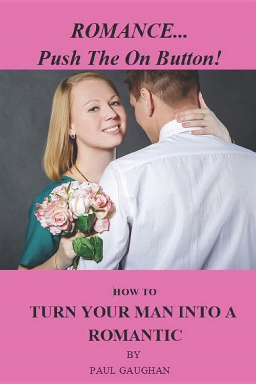 Romance... Push the on Button!: How to Turn Your Man Into a Romantic (Paperback)