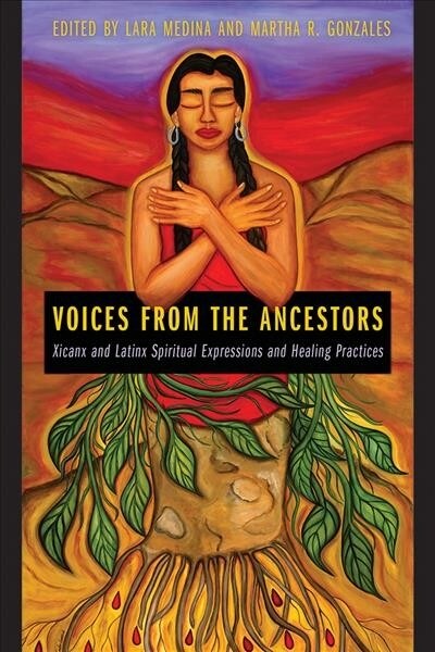 Voices from the Ancestors: Xicanx and Latinx Spiritual Expressions and Healing Practices (Paperback)