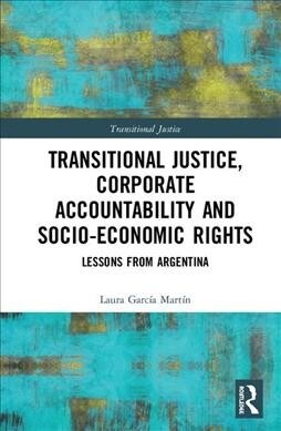 Transitional Justice, Corporate Accountability and Socio-Economic Rights : Lessons from Argentina (Hardcover)