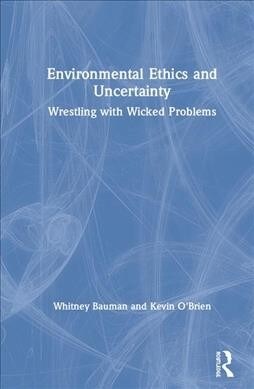 Environmental Ethics and Uncertainty : Wrestling with Wicked Problems (Hardcover)