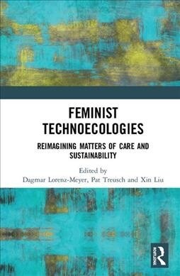 Feminist Technoecologies : Reimagining Matters of Care and Sustainability (Hardcover)