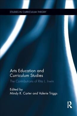 Arts Education and Curriculum Studies : The Contributions of Rita L. Irwin (Paperback)